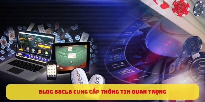 BLOG 88CLB cung cấp thông tin quan trọng