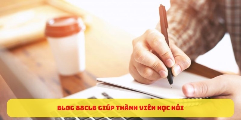 BLOG 88CLB giúp thành viên học hỏi