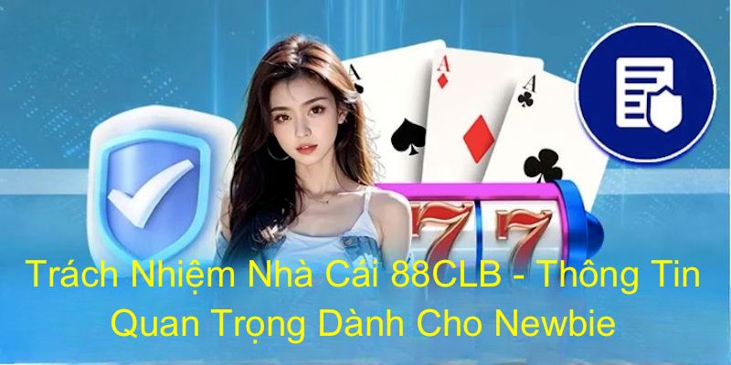 Giới thiệu tổng quan về trách nhiệm nhà cái 88CLB với người chơi