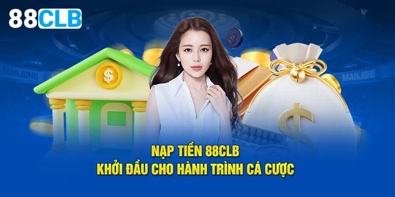 Lý do cốt yếu cho việc nạp tiền 88CLB