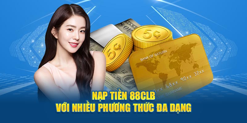 Đa dạng hóa lựa chọn nạp tiền 88CLB