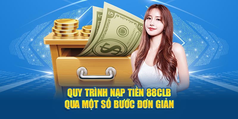 Chi tiết từng bước nạp tiền 88CLB chuẩn chỉ cho tân binh